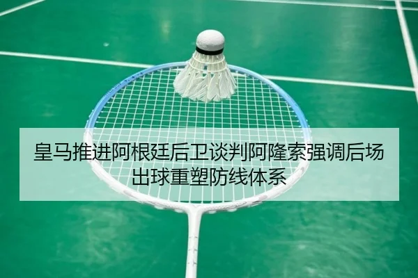 皇马推进阿根廷后卫谈判阿隆索强调后场出球重塑防线体系