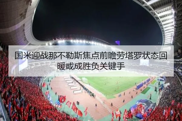 国米迎战那不勒斯焦点前瞻劳塔罗状态回暖或成胜负关键手