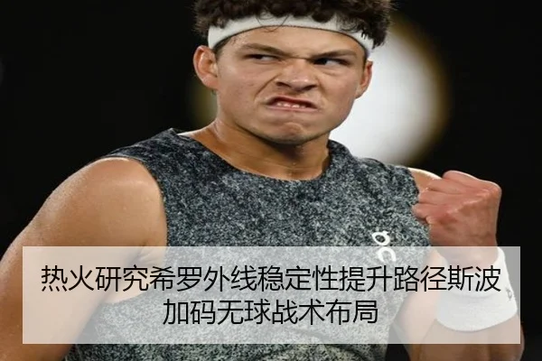 热火研究希罗外线稳定性提升路径斯波加码无球战术布局