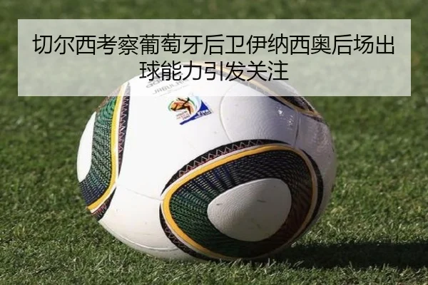 切尔西考察葡萄牙后卫伊纳西奥后场出球能力引发关注